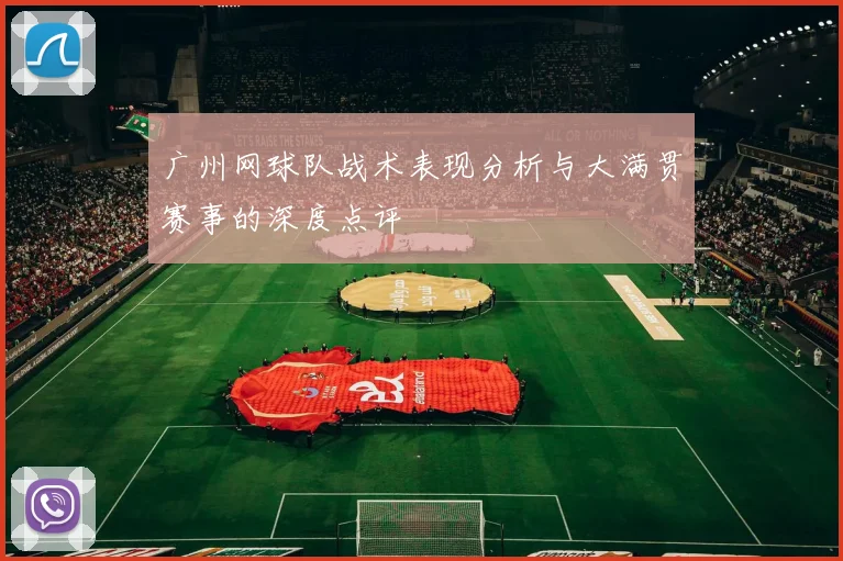 广州网球队战术表现分析与大满贯赛事的深度点评