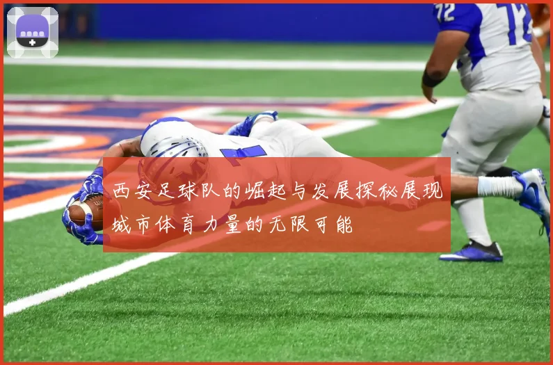 西安足球队的崛起与发展探秘展现城市体育力量的无限可能