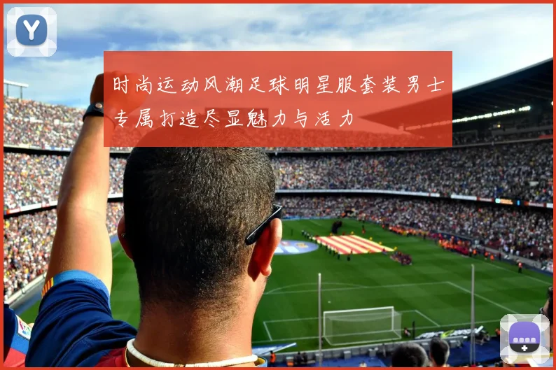 时尚运动风潮足球明星服套装男士专属打造尽显魅力与活力