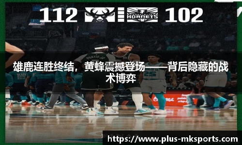 雄鹿连胜终结，黄蜂震撼登场——背后隐藏的战术博弈