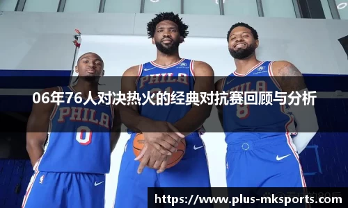 06年76人对决热火的经典对抗赛回顾与分析