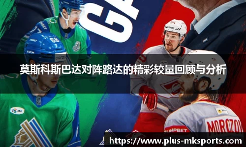 莫斯科斯巴达对阵路达的精彩较量回顾与分析