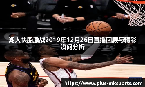 湖人快船激战2019年12月26日直播回顾与精彩瞬间分析
